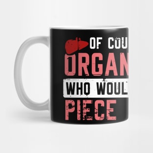 Organ Donor Shirt: Of Course Im An Organ Donor Want A Piece Of This Mug